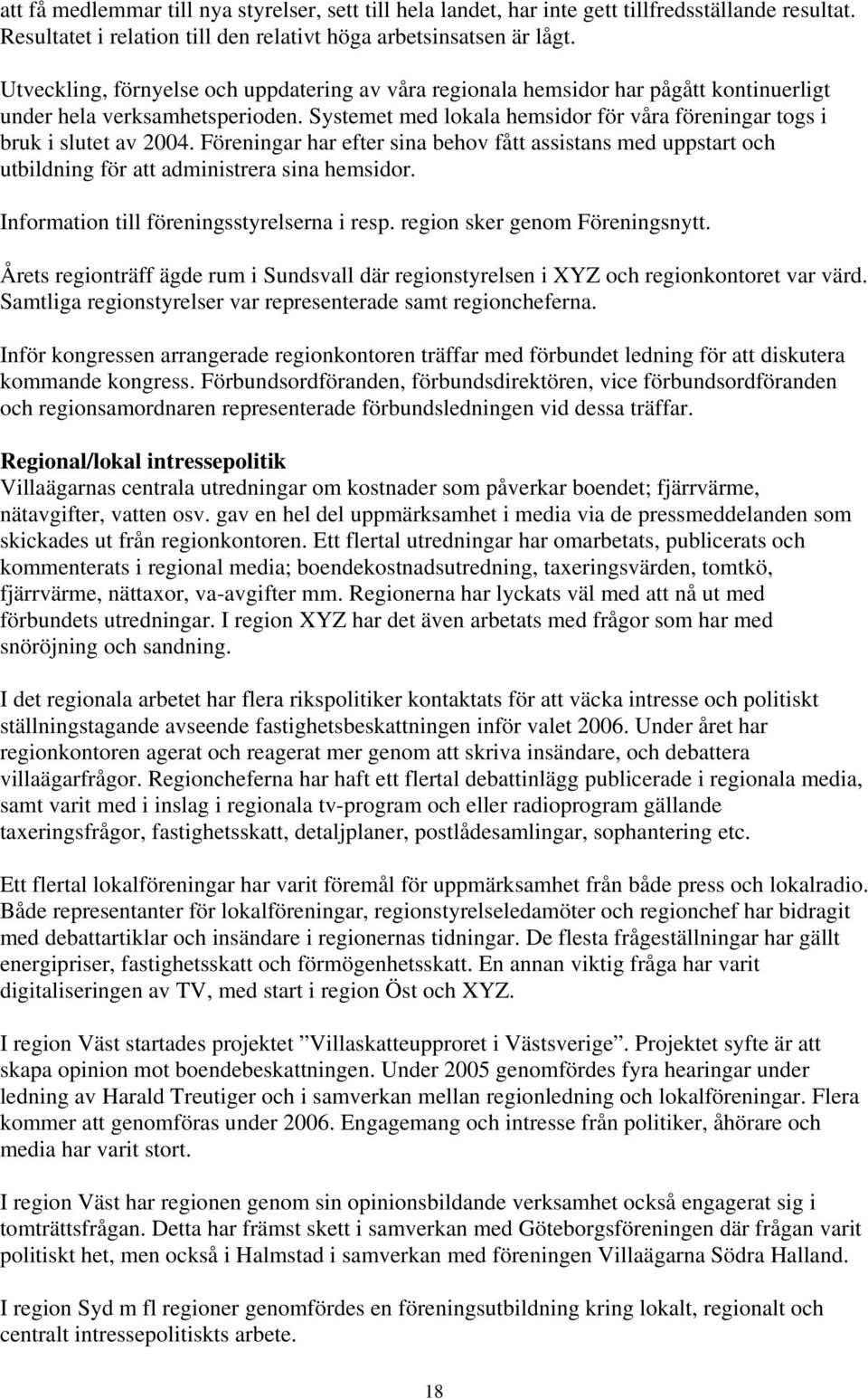 Föreningar har efter sina behov fått assistans med uppstart och utbildning för att administrera sina hemsidor. Information till föreningsstyrelserna i resp. region sker genom Föreningsnytt.