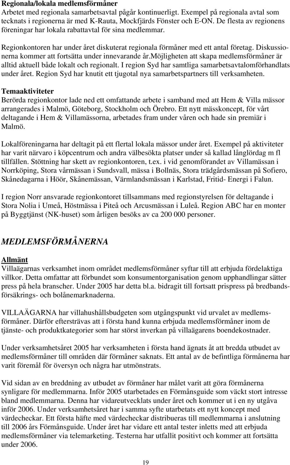 Diskussionerna kommer att fortsätta under innevarande år.möjligheten att skapa medlemsförmåner är alltid aktuell både lokalt och regionalt.