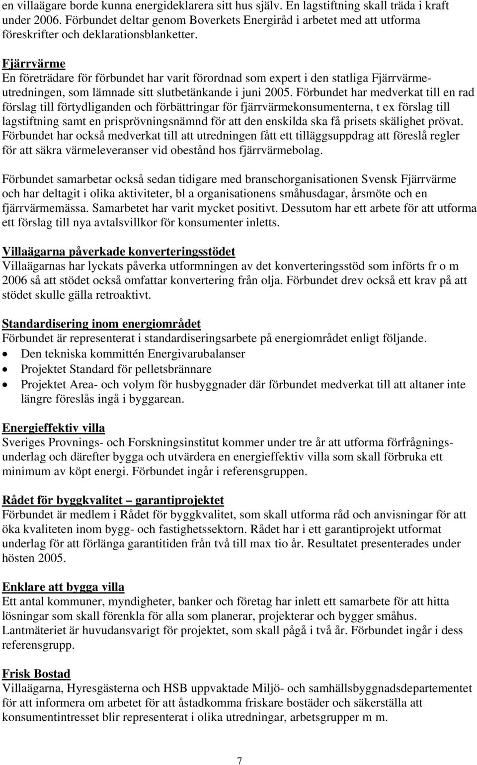 Fjärrvärme En företrädare för förbundet har varit förordnad som expert i den statliga Fjärrvärmeutredningen, som lämnade sitt slutbetänkande i juni 2005.