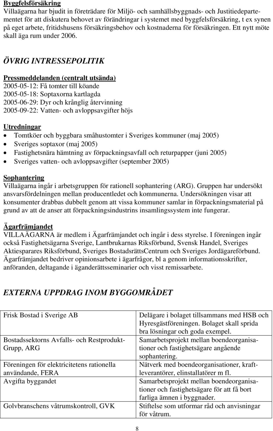 ÖVRIG INTRESSEPOLITIK Pressmeddelanden (centralt utsända) 2005-05-12: Få tomter till köande 2005-05-18: Soptaxorna kartlagda 2005-06-29: Dyr och krånglig återvinning 2005-09-22: Vatten- och