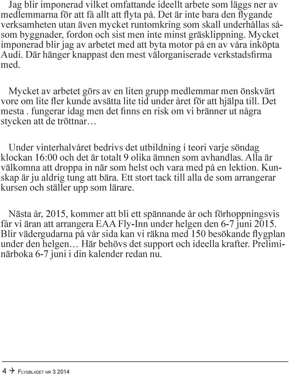 Mycket imponerad blir jag av arbetet med att byta motor på en av våra inköpta Audi. Där hänger knappast den mest välorganiserade verkstadsfirma med.