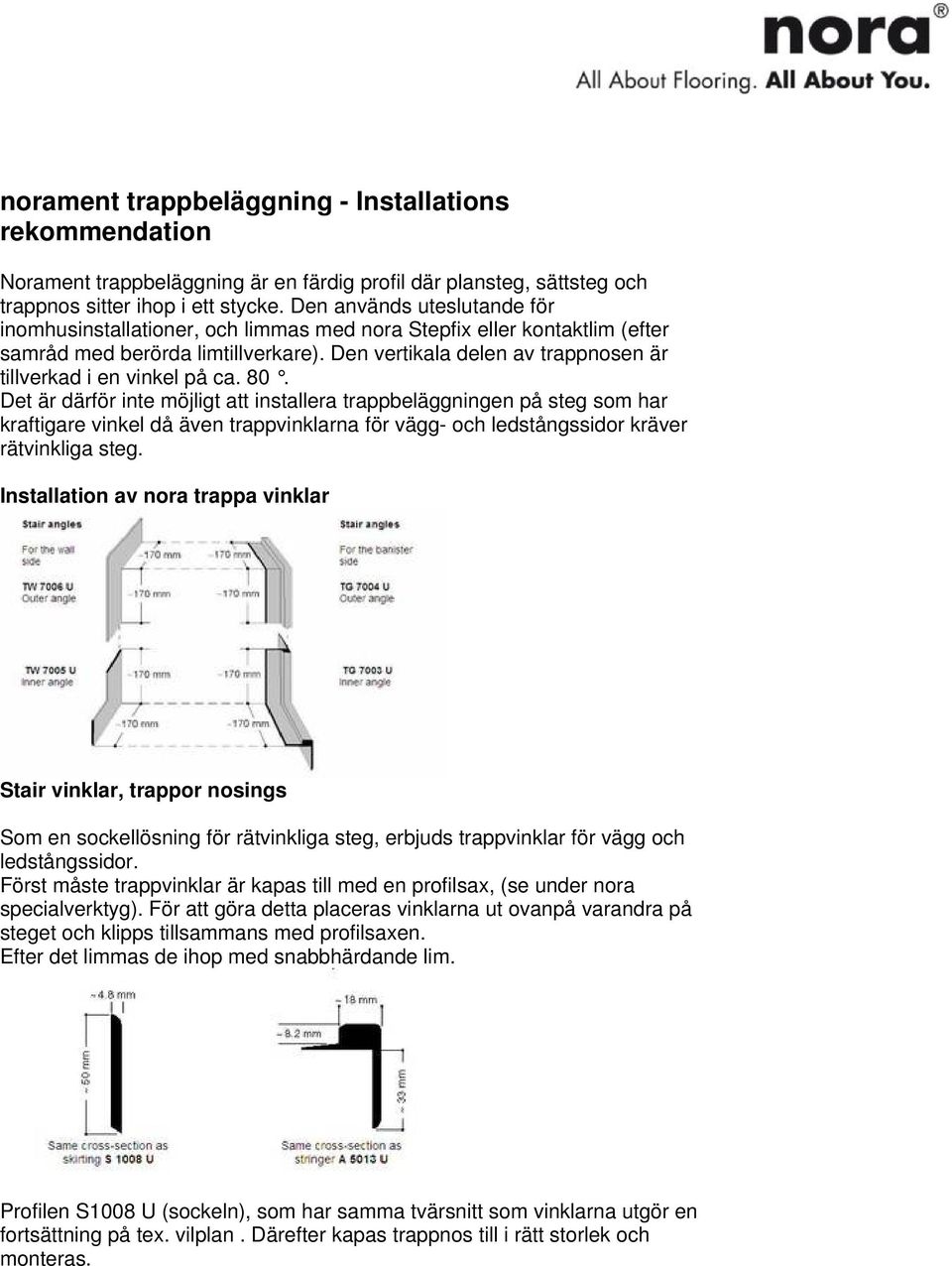 Den vertikala delen av trappnosen är tillverkad i en vinkel på ca. 80.