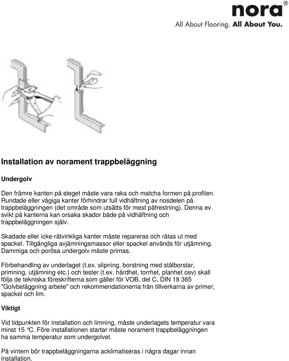 svikt på kanterna kan orsaka skador både på vidhäftning och trappbeläggningen själv. Skadade eller icke-rätvinkliga kanter måste repareras och rätas ut med spackel.