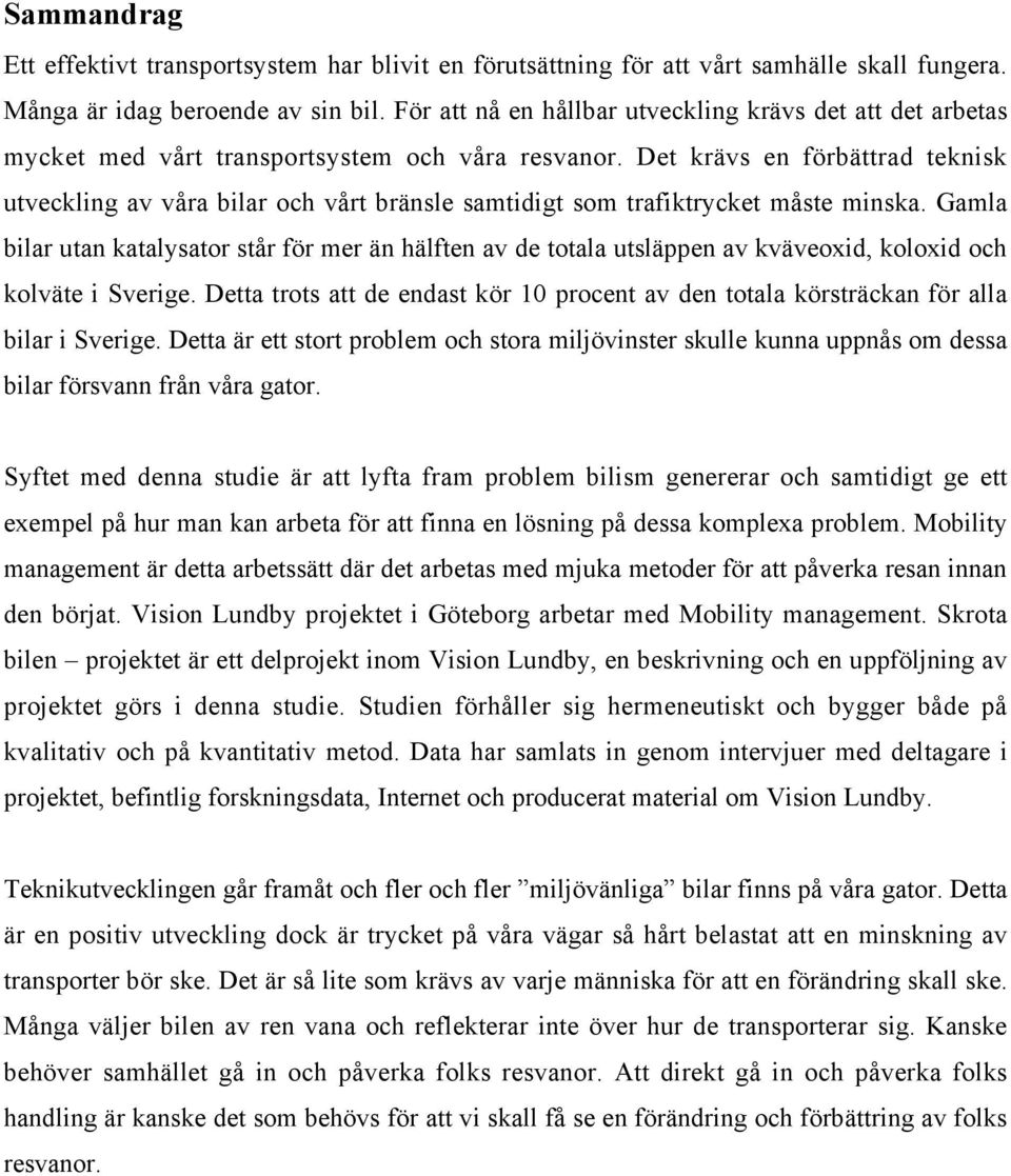 Det krävs en förbättrad teknisk utveckling av våra bilar och vårt bränsle samtidigt som trafiktrycket måste minska.