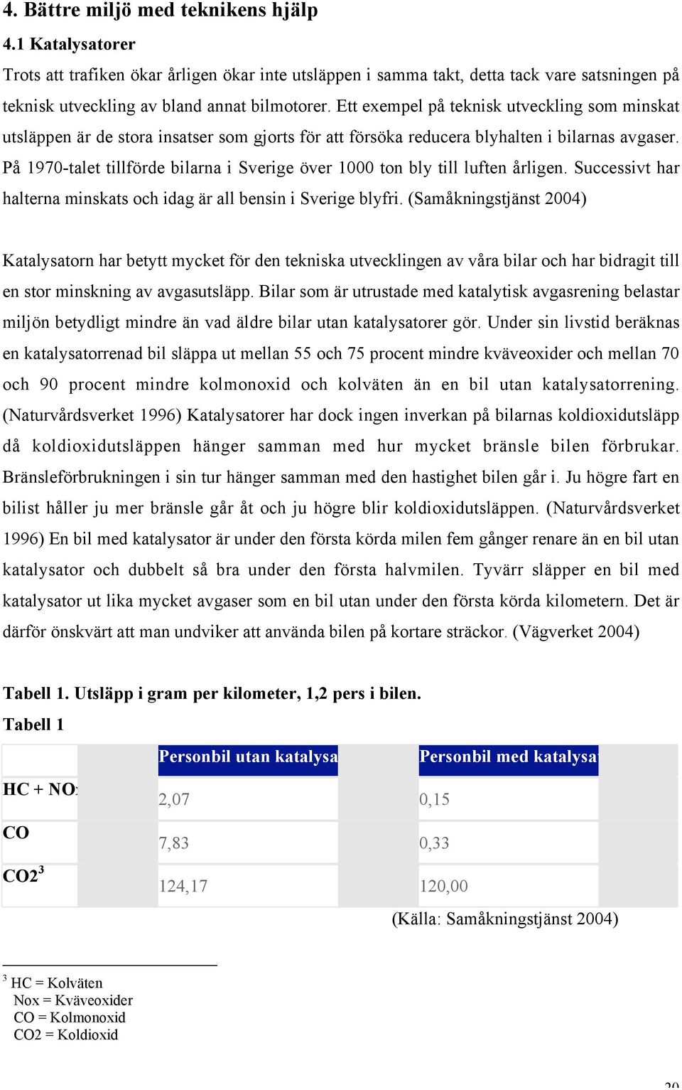 På 1970-talet tillförde bilarna i Sverige över 1000 ton bly till luften årligen. Successivt har halterna minskats och idag är all bensin i Sverige blyfri.