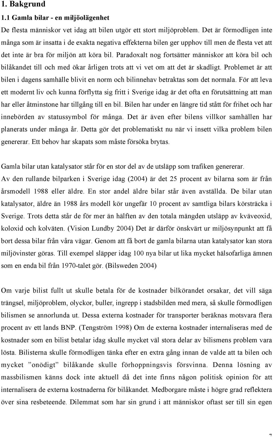 Paradoxalt nog fortsätter människor att köra bil och bilåkandet till och med ökar årligen trots att vi vet om att det är skadligt.