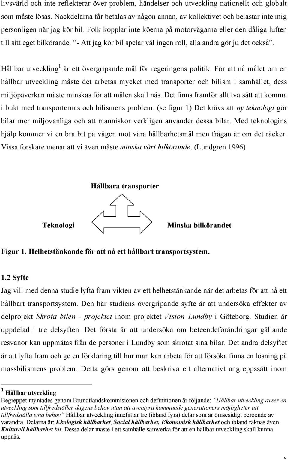 - Att jag kör bil spelar väl ingen roll, alla andra gör ju det också. Hållbar utveckling 1 är ett övergripande mål för regeringens politik.