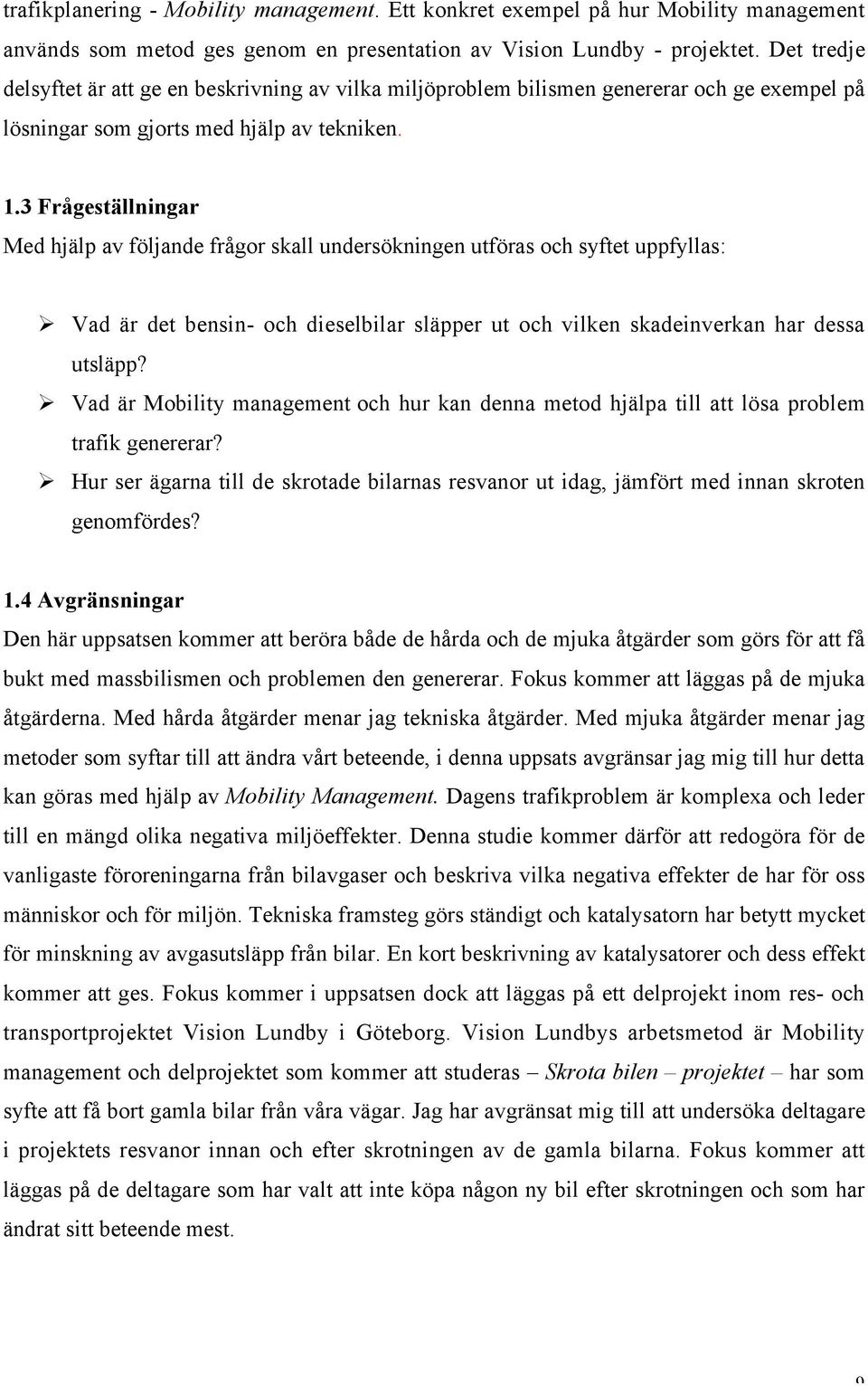 3 Frågeställningar Med hjälp av följande frågor skall undersökningen utföras och syftet uppfyllas: Vad är det bensin- och dieselbilar släpper ut och vilken skadeinverkan har dessa utsläpp?