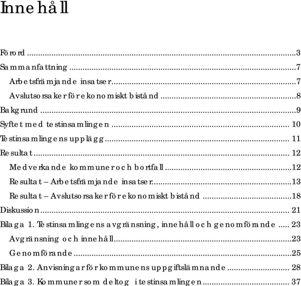 ..12 Resultat Arbetsfrämjande insatser...13 Resultat Avslutsorsaker för ekonomiskt bistånd...18 Diskussion... 21 Bilaga 1.