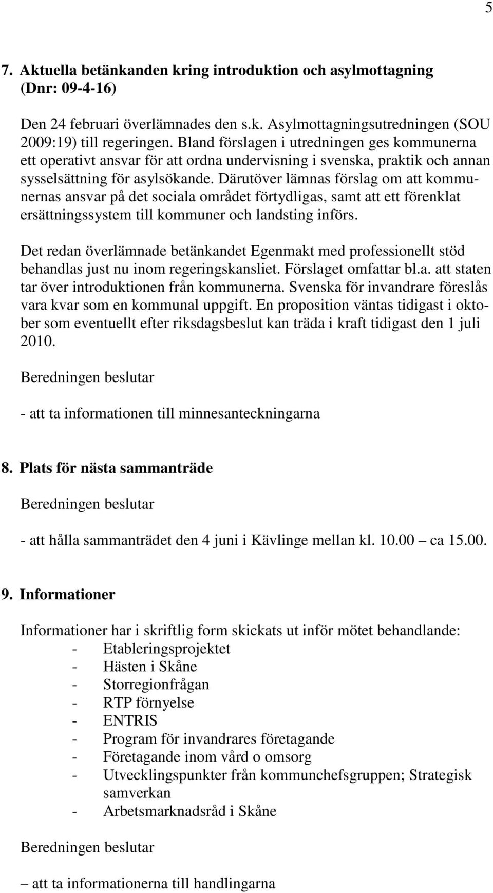 Därutöver lämnas förslag om att kommunernas ansvar på det sociala området förtydligas, samt att ett förenklat ersättningssystem till kommuner och landsting införs.