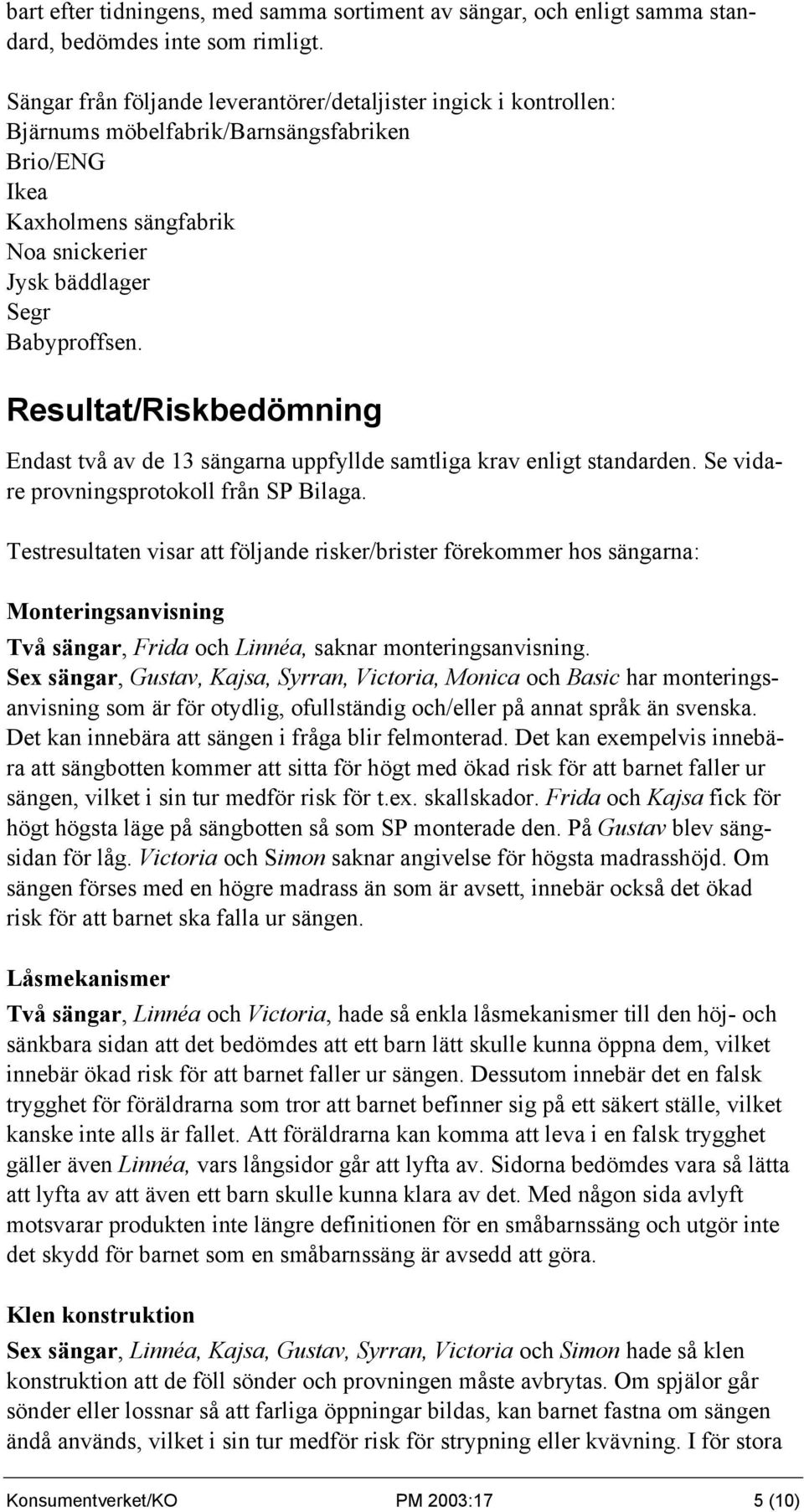 Resultat/Riskbedömning Endast två av de 13 sängarna uppfyllde samtliga krav enligt standarden. Se vidare provningsprotokoll från SP Bilaga.