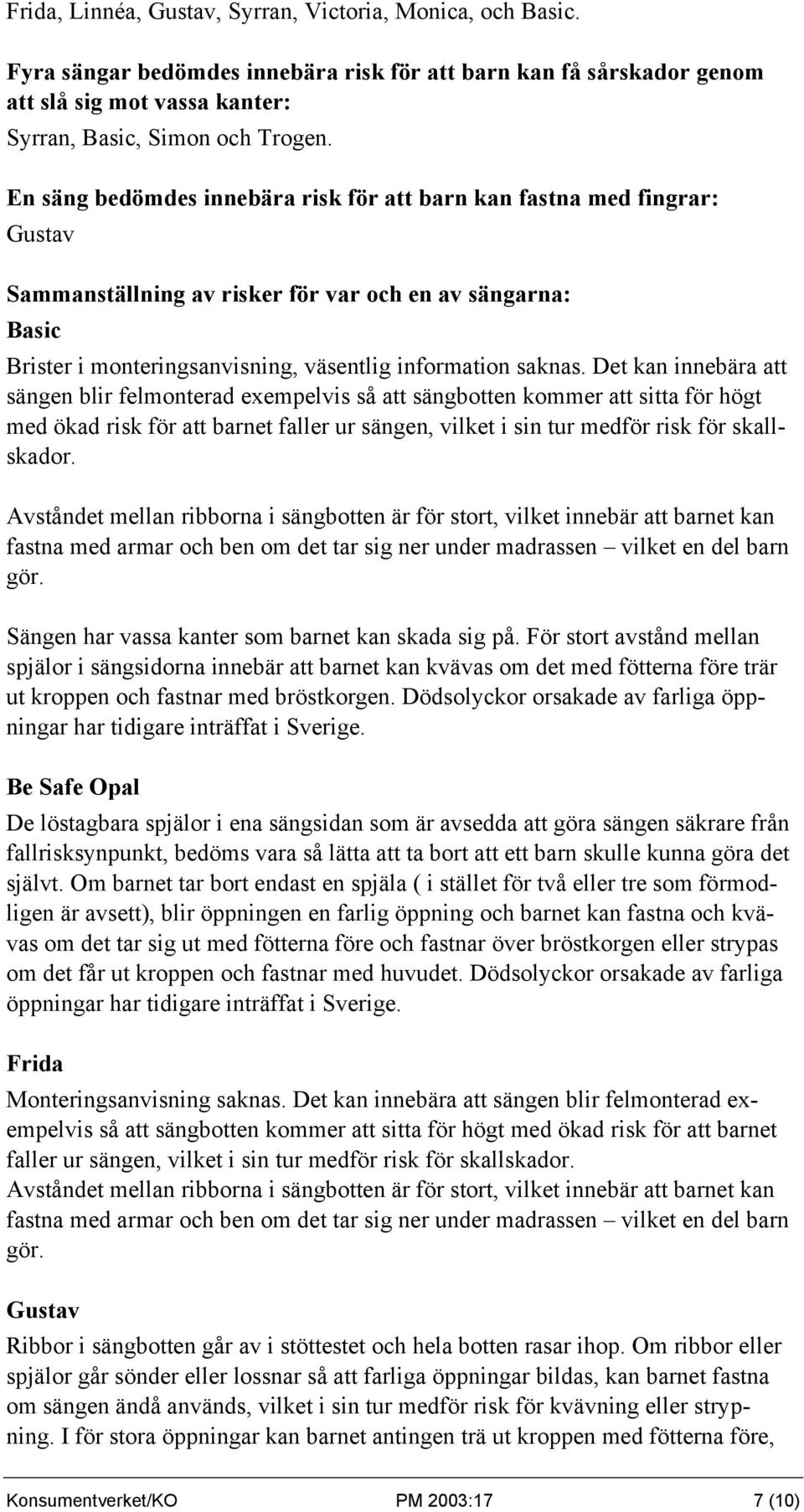 Det kan innebära att sängen blir felmonterad exempelvis så att sängbotten kommer att sitta för högt med ökad risk för att barnet faller ur sängen, vilket i sin tur medför risk för skallskador.