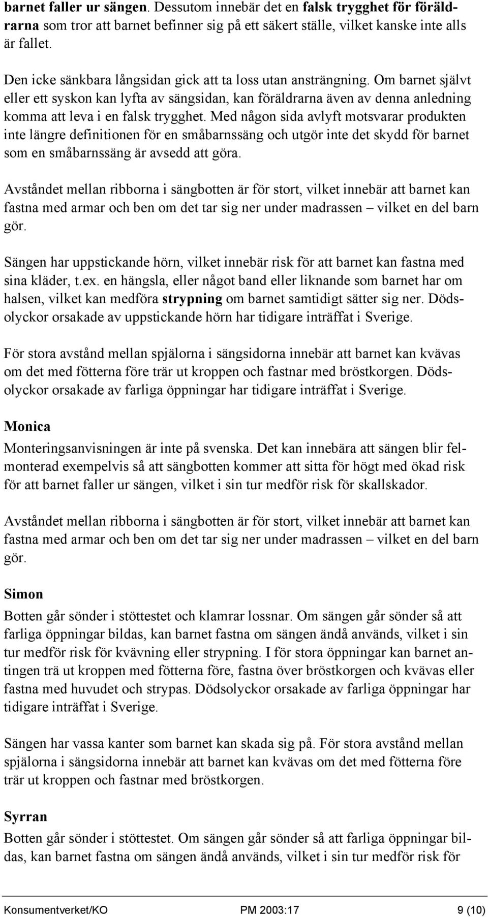 Med någon sida avlyft motsvarar produkten inte längre definitionen för en småbarnssäng och utgör inte det skydd för barnet som en småbarnssäng är avsedd att göra.