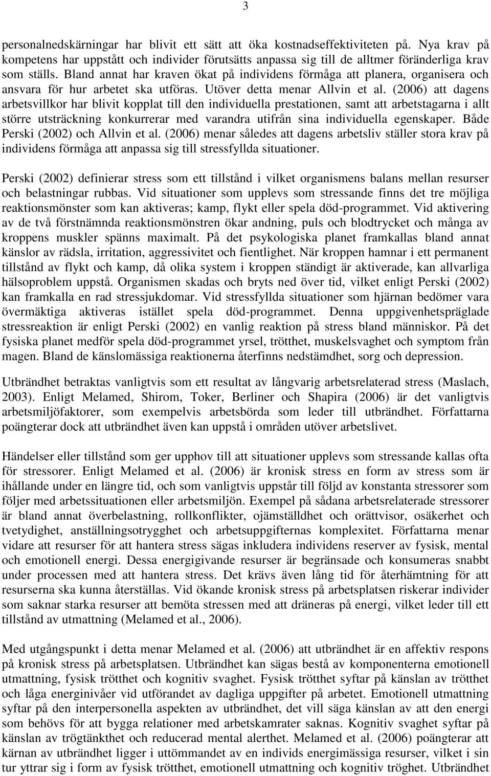 (2006) att dagens arbetsvillkor har blivit kopplat till den individuella prestationen, samt att arbetstagarna i allt större utsträckning konkurrerar med varandra utifrån sina individuella egenskaper.