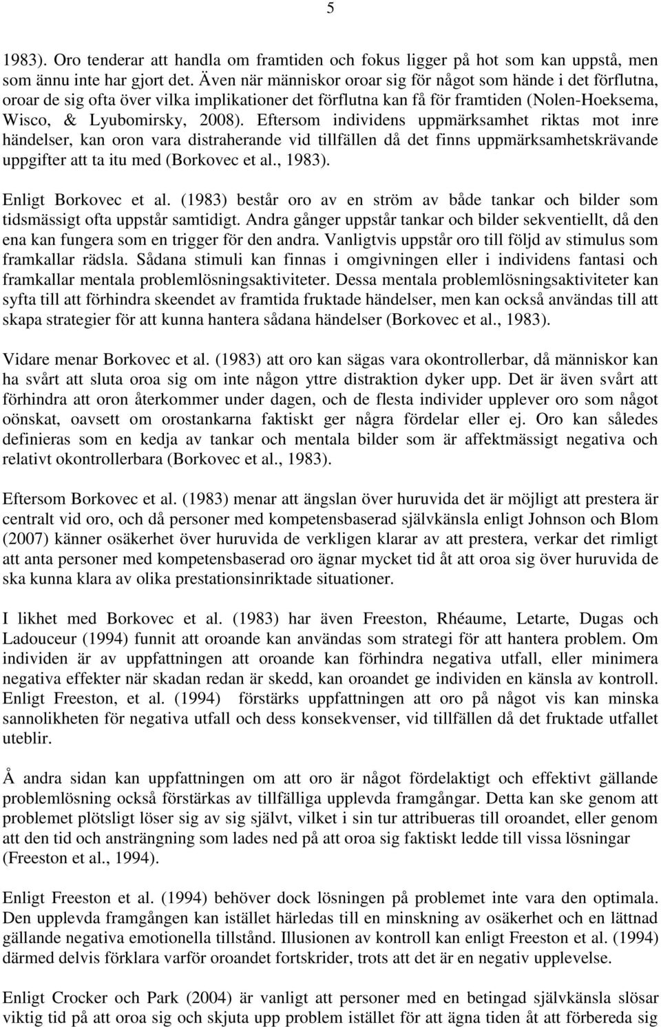 Eftersom individens uppmärksamhet riktas mot inre händelser, kan oron vara distraherande vid tillfällen då det finns uppmärksamhetskrävande uppgifter att ta itu med (Borkovec et al., 1983).