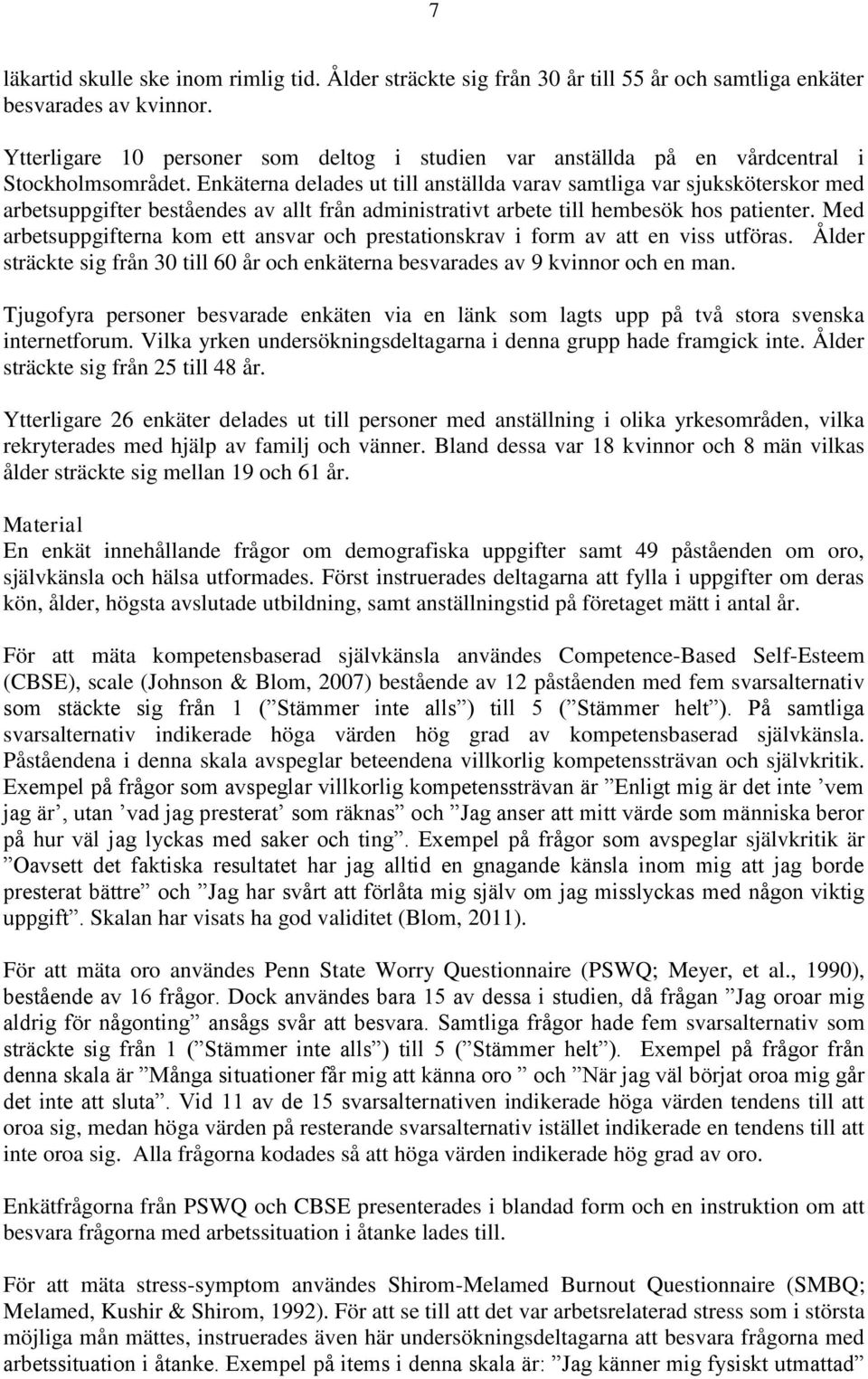 Enkäterna delades ut till anställda varav samtliga var sjuksköterskor med arbetsuppgifter beståendes av allt från administrativt arbete till hembesök hos patienter.