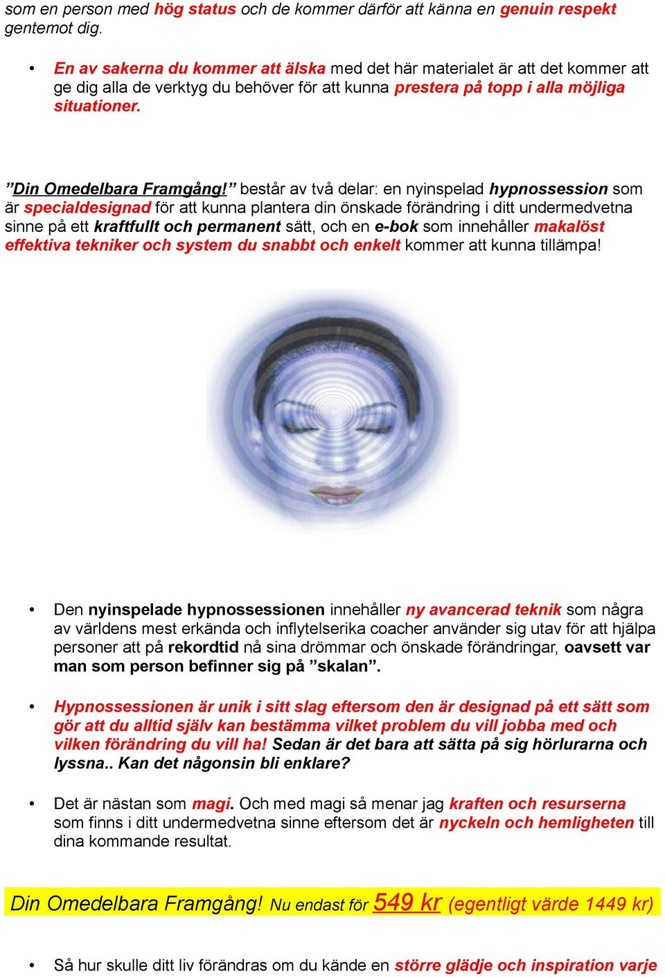 består av två delar: en nyinspelad hypnossession som är specialdesignad för att kunna plantera din önskade förändring i ditt undermedvetna sinne på ett kraftfullt och permanent sätt, och en e-bok som