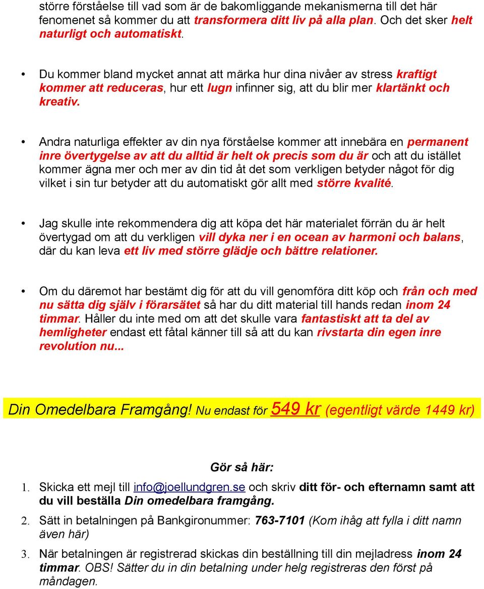 Andra naturliga effekter av din nya förståelse kommer att innebära en permanent inre övertygelse av att du alltid är helt ok precis som du är och att du istället kommer ägna mer och mer av din tid åt