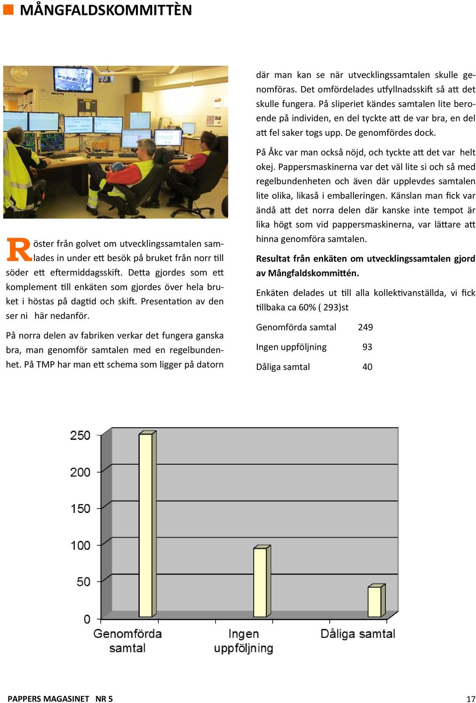 R öster från golvet om utvecklingssamtalen samlades in under e besök på bruket från norr ll söder e e ermiddagsski.