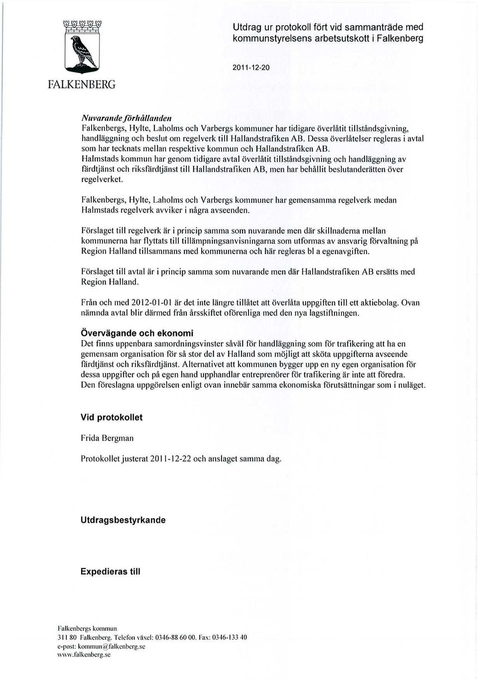 Malmstads kommun har genom tidigare avtal överlåtit tillståndsgivning och handläggning av färdtjänst och riksfärdtjänst till Hallandstrafiken AB, men har behållit beslutanderätten över regelverket.