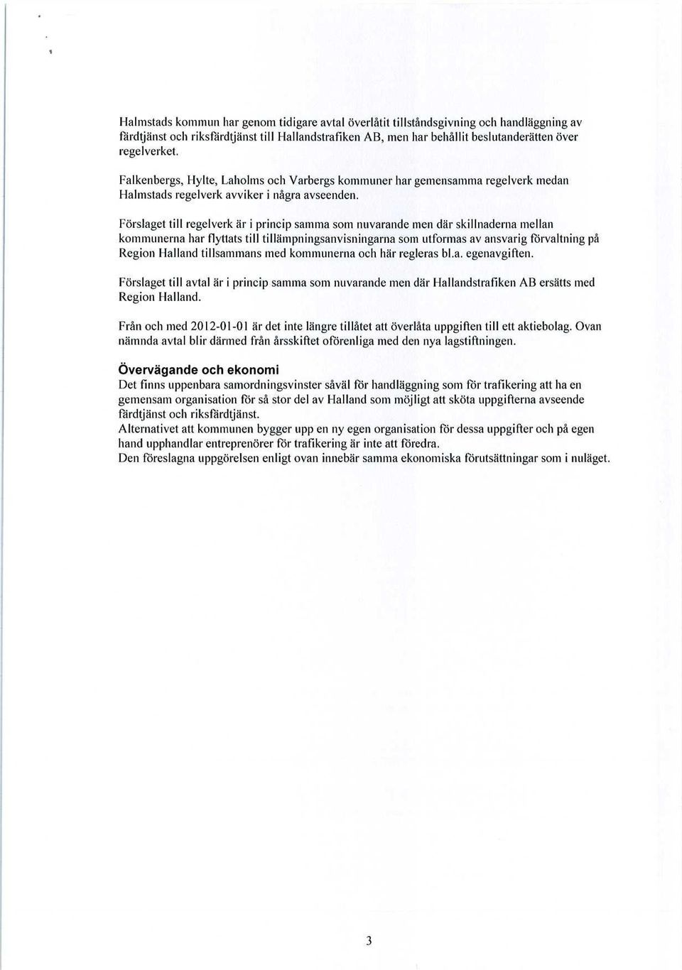 Förslaget till regelverk är i princip samma som nuvarande men där skillnaderna mellan kommunerna har flyttats till tillämpningsanvisningarna som utformas av ansvarig förvaltning på Region I lalland