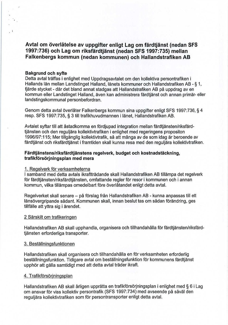 stycket - där det bland annat stadgas att Hallandstrafiken AB på uppdrag av en kommun eller Landstinget Halland, även kan administrera färdtjänst och annan primär- eller landstingskommunal