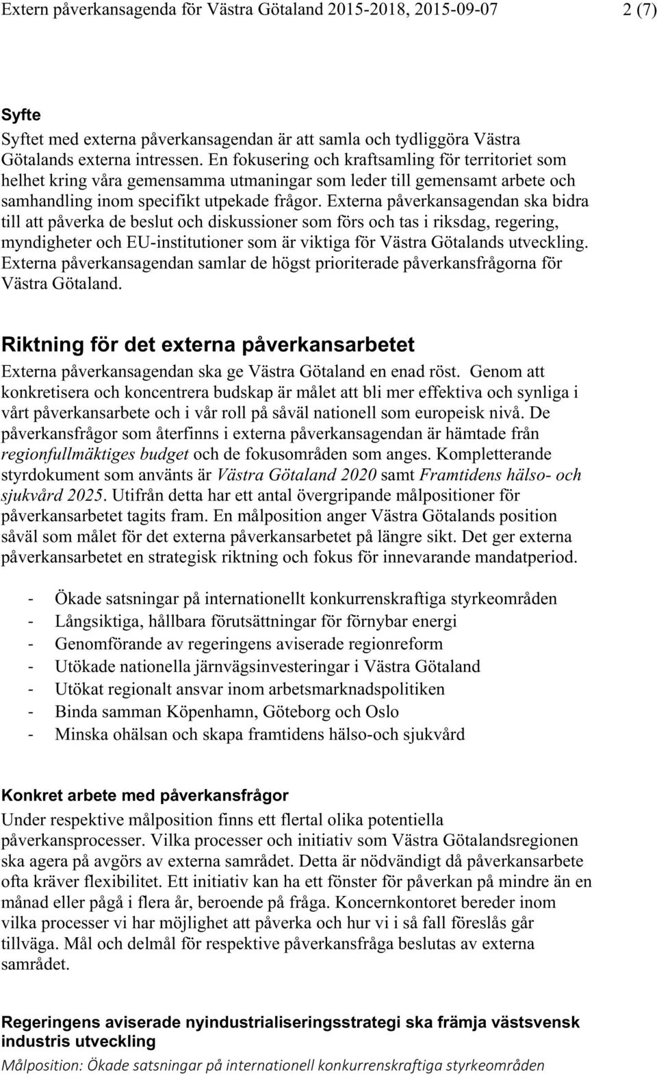 Externa påverkansagendan ska bidra till att påverka de beslut och diskussioner som förs och tas i riksdag, regering, myndigheter och EU-institutioner som är viktiga för Västra Götalands utveckling.