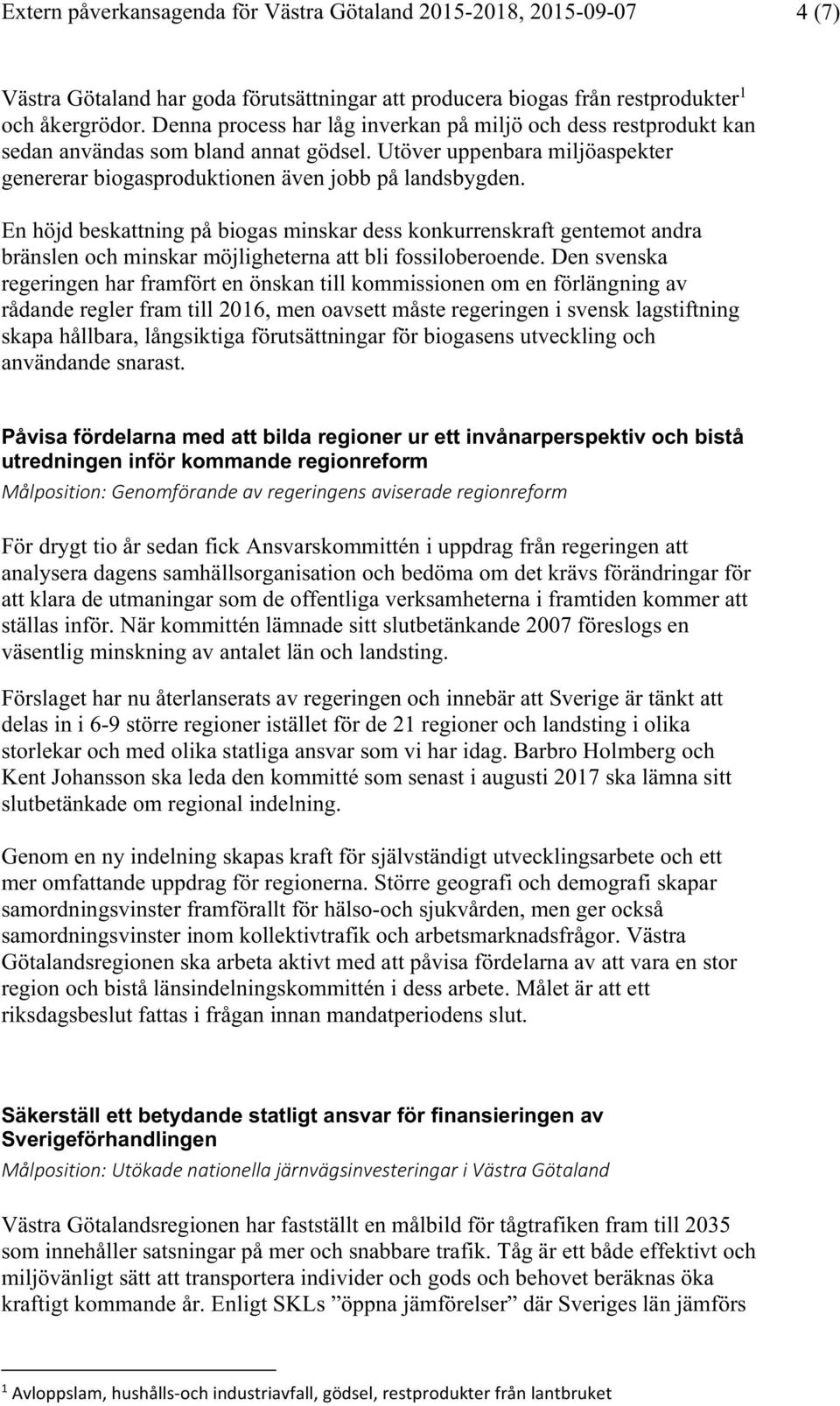 En höjd beskattning på biogas minskar dess konkurrenskraft gentemot andra bränslen och minskar möjligheterna att bli fossiloberoende.