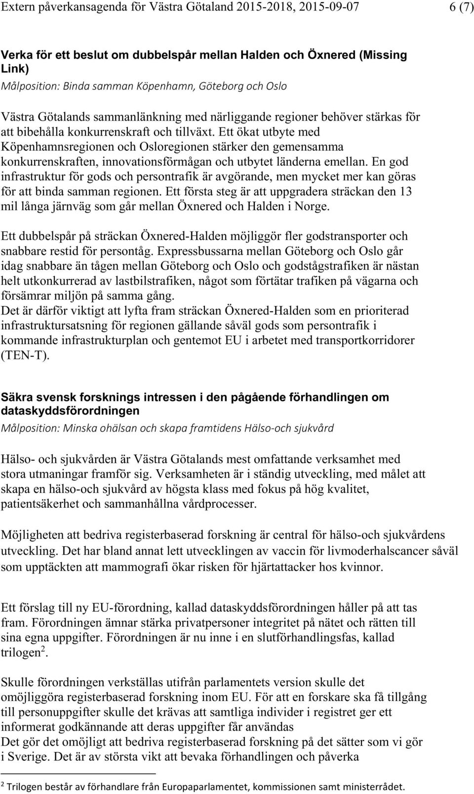 Ett ökat utbyte med Köpenhamnsregionen och Osloregionen stärker den gemensamma konkurrenskraften, innovationsförmågan och utbytet länderna emellan.