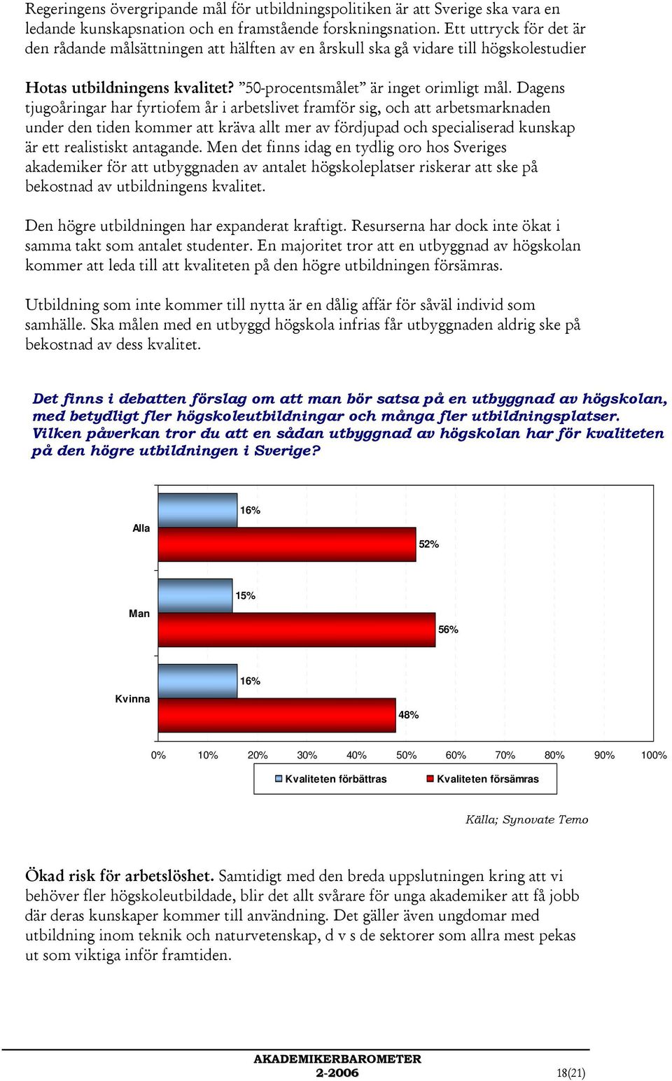 Dagens tjugoåringar har fyrtiofem år i arbetslivet framför sig, och att arbetsmarknaden under den tiden kommer att kräva allt mer av fördjupad och specialiserad kunskap är ett realistiskt antagande.