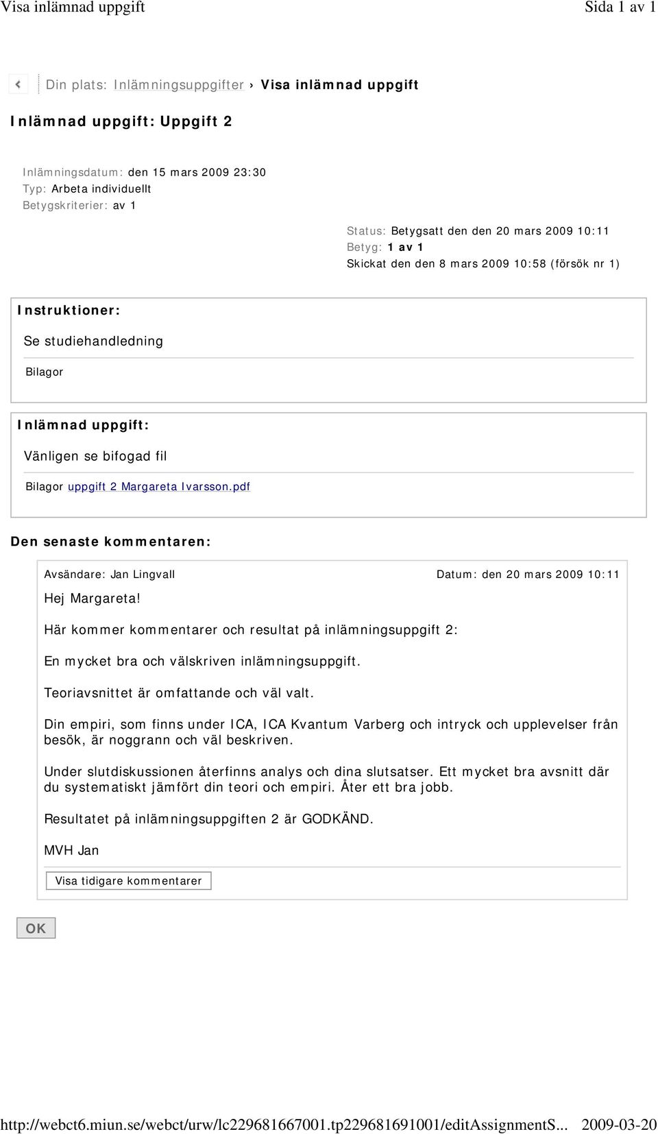 Status: Betygsatt den den 20 mars 2009 10:11 Betyg: 1 av 1 Skickat den den 8 mars 2009 10:58 (försök nr 1) Instruktioner: Se studiehandledning Bilagor Inlämnad uppgift: Vänligen se bifogad fil