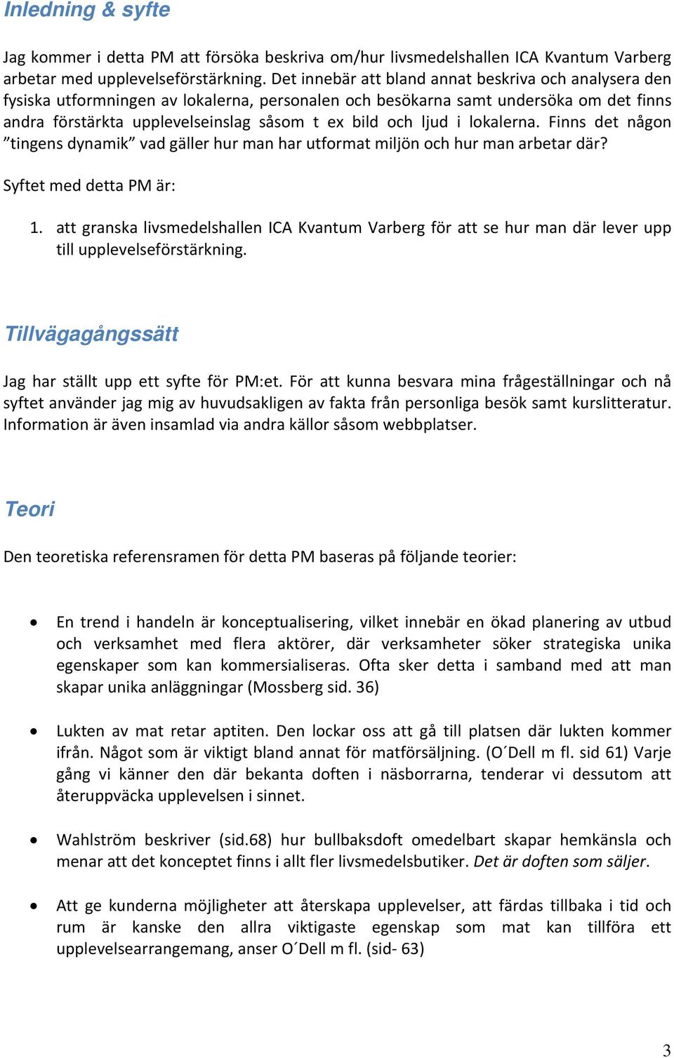 ljud i lokalerna. Finns det någon tingens dynamik vad gäller hur man har utformat miljön och hur man arbetar där? Syftet med detta PM är: 1.