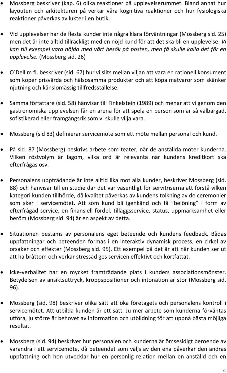 Vid upplevelser har de flesta kunder inte några klara förväntningar (Mossberg sid. 25) men det är inte alltid tillräckligt med en nöjd kund för att det ska bli en upplevelse.