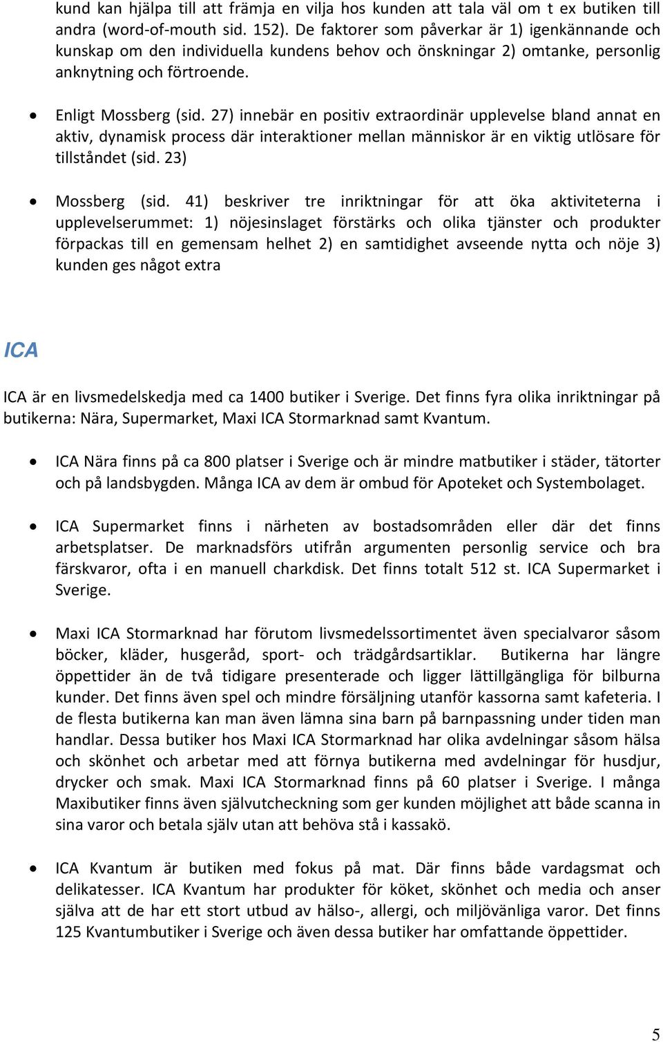 27) innebär en positiv extraordinär upplevelse bland annat en aktiv, dynamisk process där interaktioner mellan människor är en viktig utlösare för tillståndet (sid. 23) Mossberg (sid.