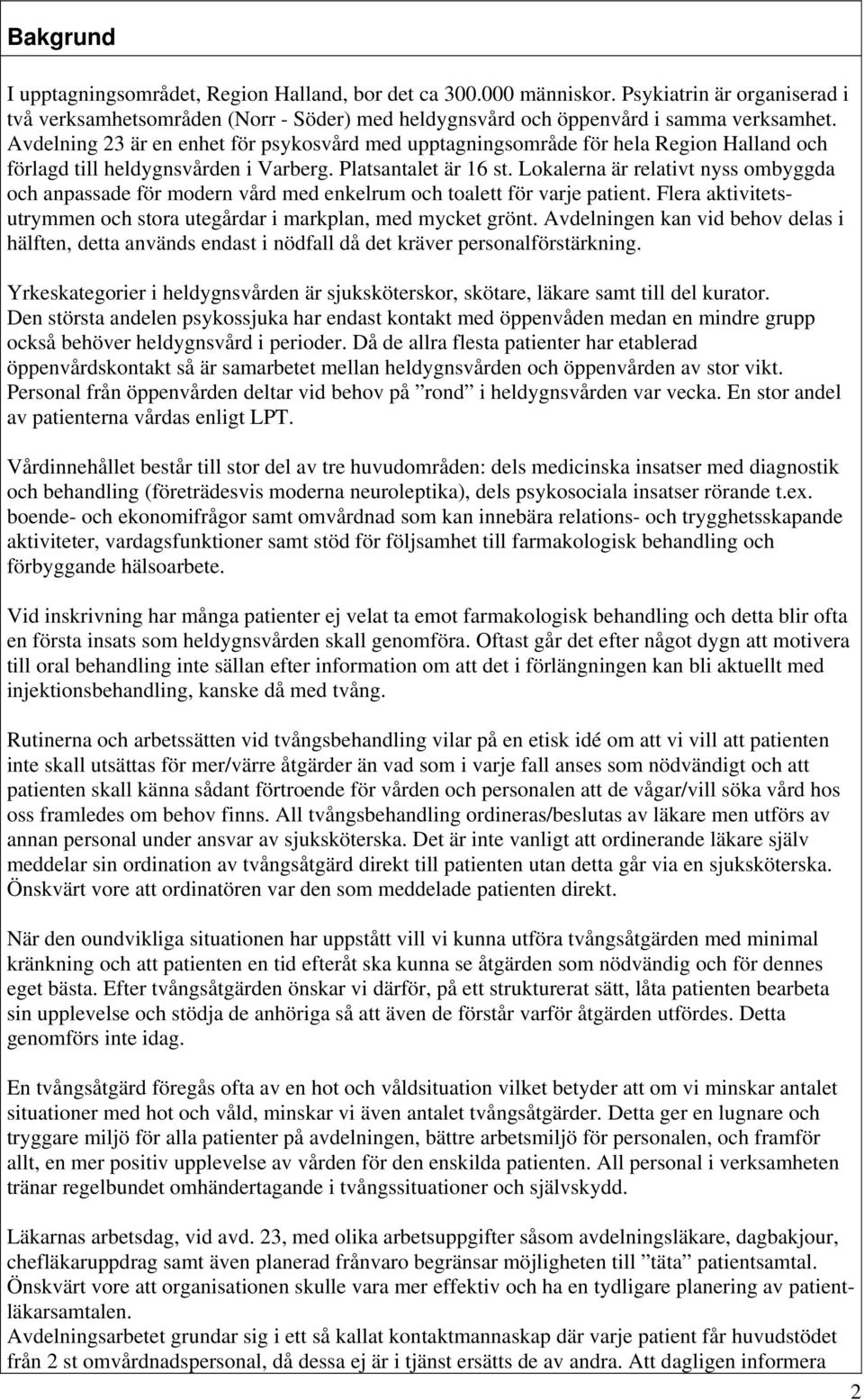 Lokalerna är relativt nyss ombyggda och anpassade för modern vård med enkelrum och toalett för varje patient. Flera aktivitetsutrymmen och stora utegårdar i markplan, med mycket grönt.