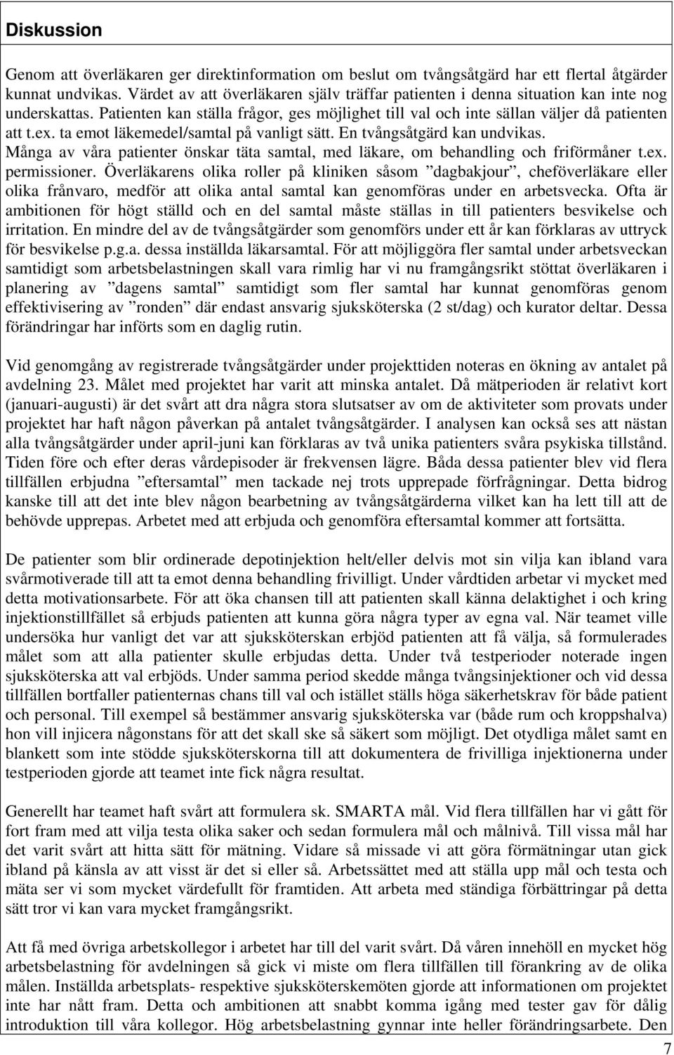 ta emot läkemedel/samtal på vanligt sätt. En tvångsåtgärd kan undvikas. Många av våra patienter önskar täta samtal, med läkare, om behandling och friförmåner t.ex. permissioner.