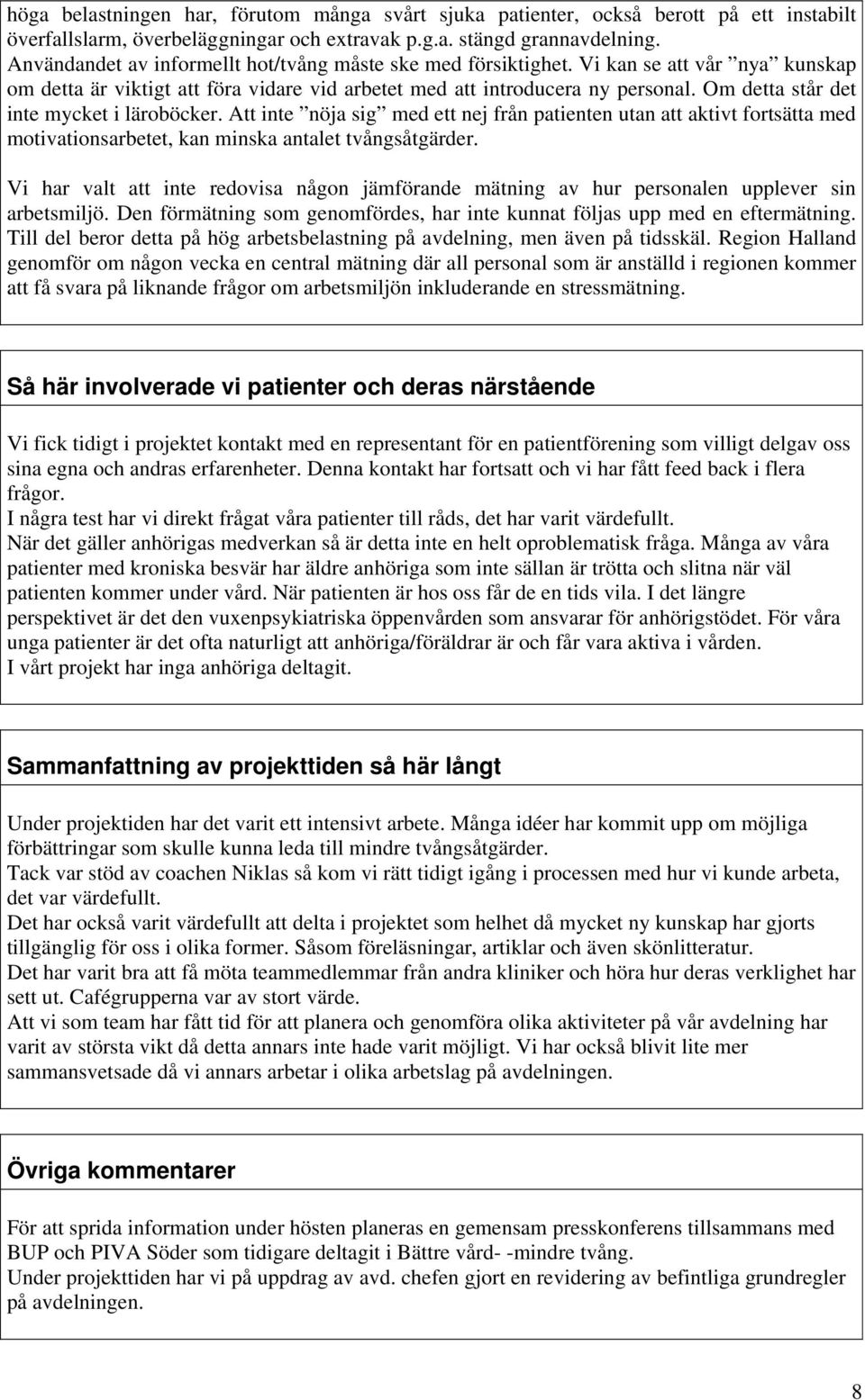 Om detta står det inte mycket i läroböcker. Att inte nöja sig med ett nej från patienten utan att aktivt fortsätta med motivationsarbetet, kan minska antalet tvångsåtgärder.