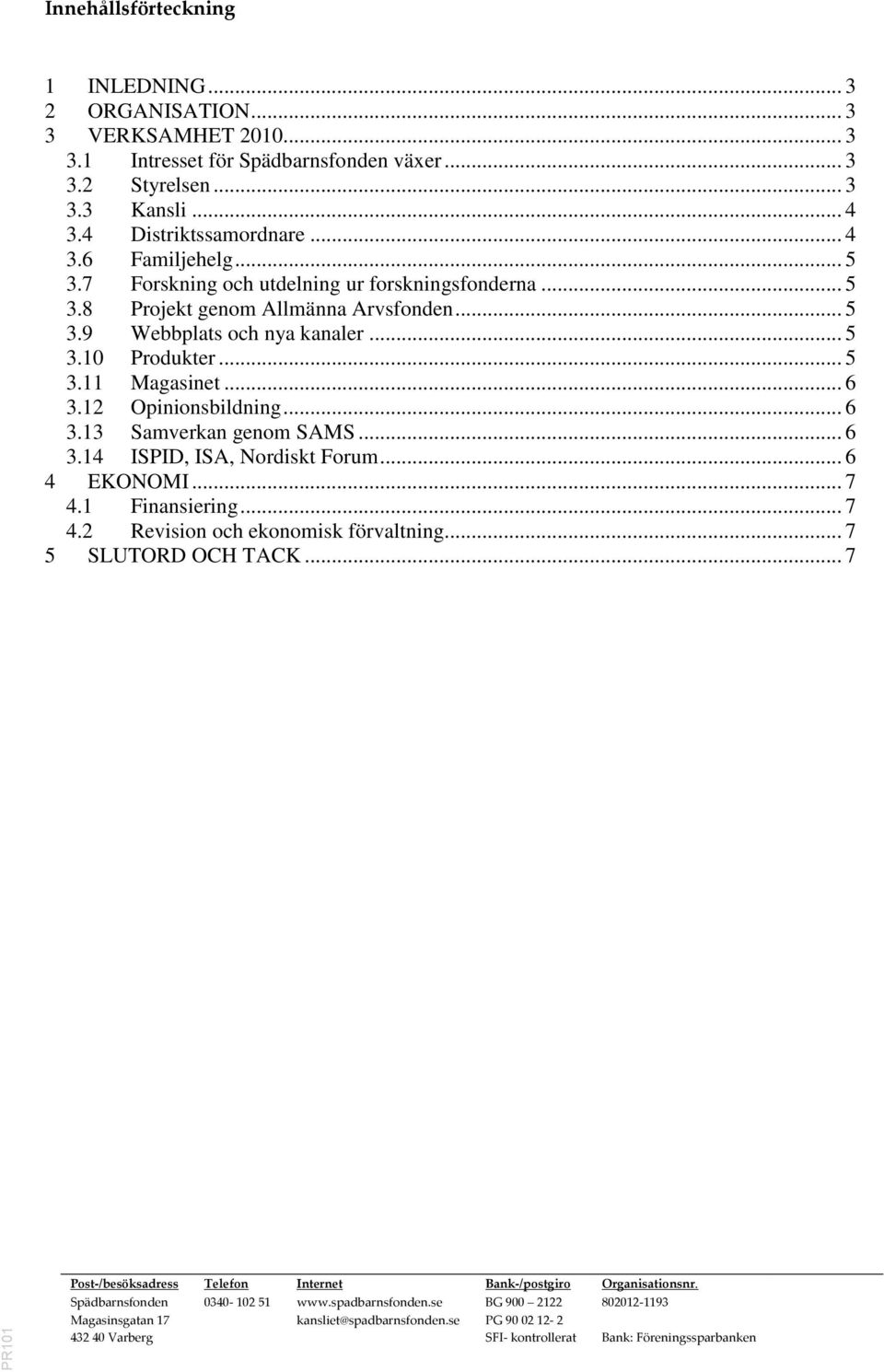 .. 5 3.10 Produkter... 5 3.11 Magasinet... 6 3.12 Opinionsbildning... 6 3.13 Samverkan genom SAMS... 6 3.14 ISPID, ISA, Nordiskt Forum... 6 4 EKONOMI... 7 4.