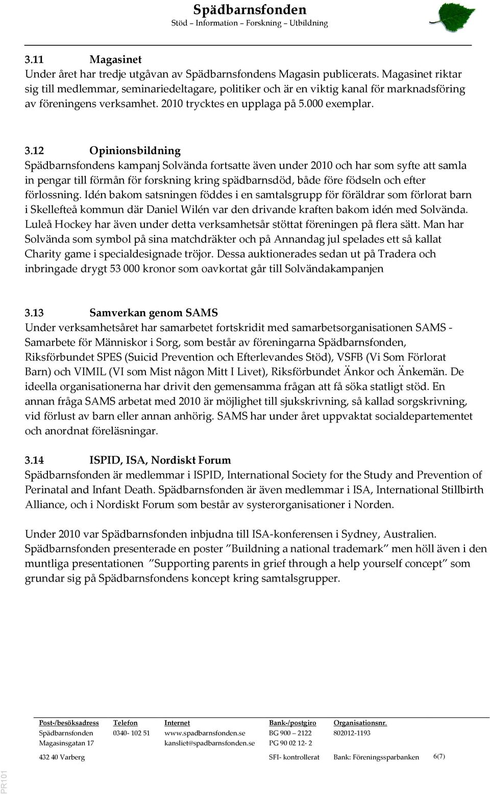 12 Opinionsbildning s kampanj Solvända fortsatte även under 2010 och har som syfte att samla in pengar till förmån för forskning kring spädbarnsdöd, både före födseln och efter förlossning.