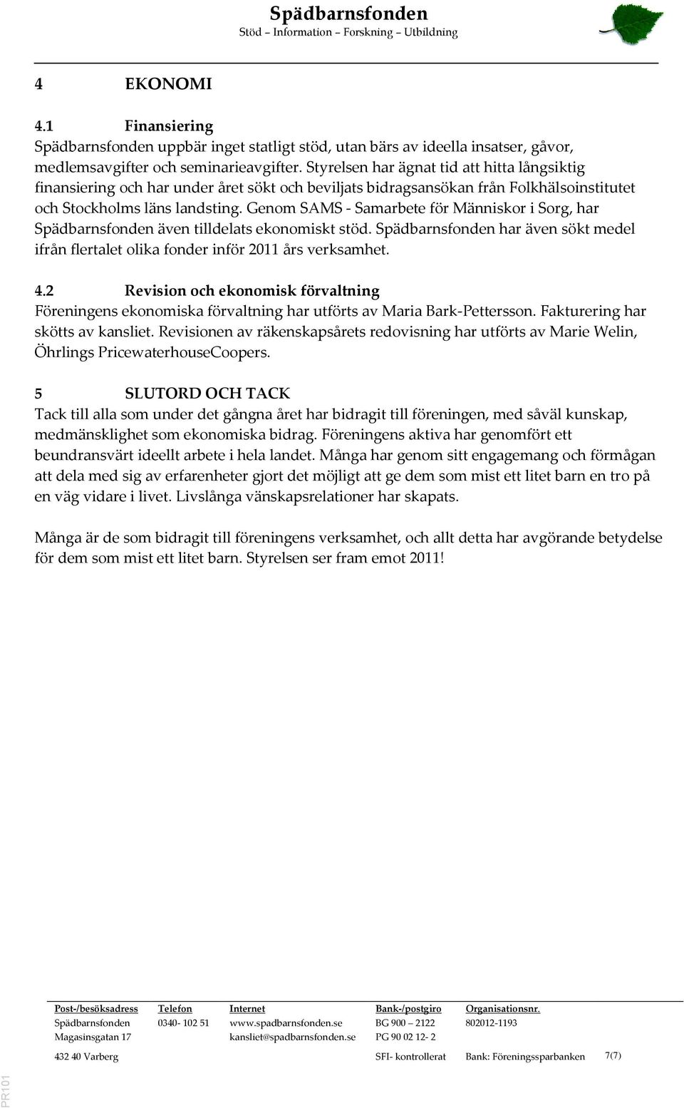 Genom SAMS - Samarbete för Människor i Sorg, har även tilldelats ekonomiskt stöd. har även sökt medel ifrån flertalet olika fonder inför 2011 års verksamhet. 4.