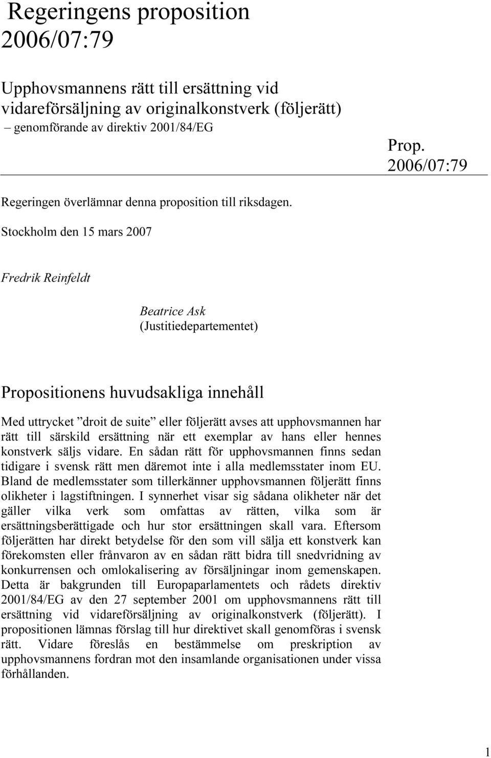 Stockholm den 15 mars 2007 Fredrik Reinfeldt Beatrice Ask (Justitiedepartementet) Propositionens huvudsakliga innehåll Med uttrycket droit de suite eller följerätt avses att upphovsmannen har rätt