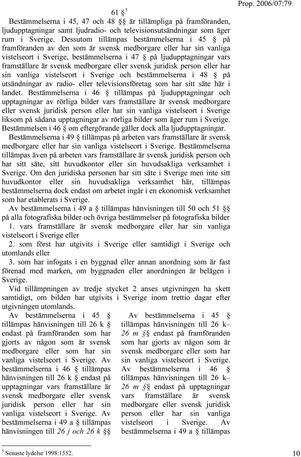 medborgare eller svensk juridisk person eller har sin vanliga vistelseort i Sverige och bestämmelserna i 48 på utsändningar av radio- eller televisionsföretag som har sitt säte här i landet.