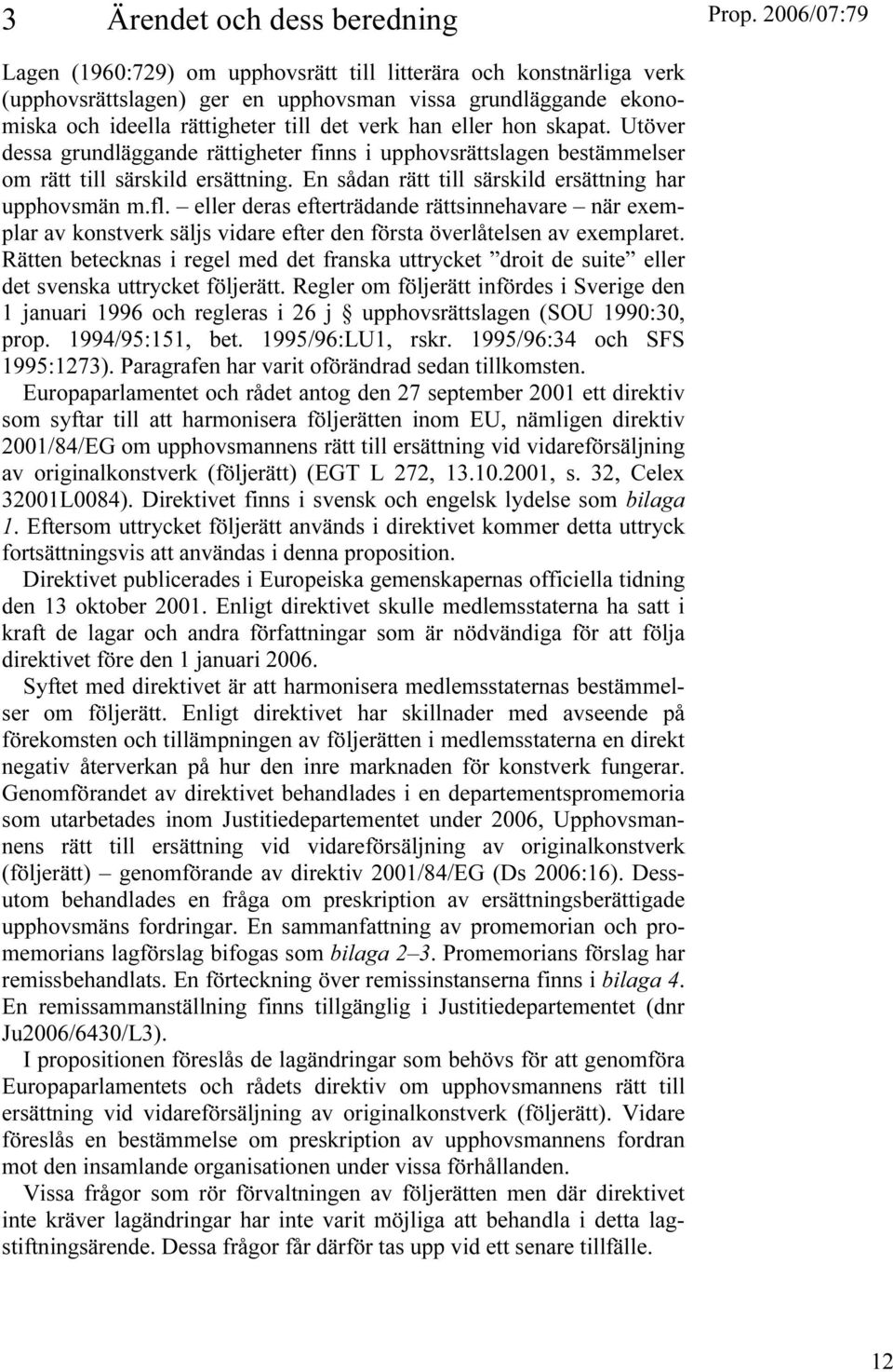 eller deras efterträdande rättsinnehavare när exemplar av konstverk säljs vidare efter den första överlåtelsen av exemplaret.