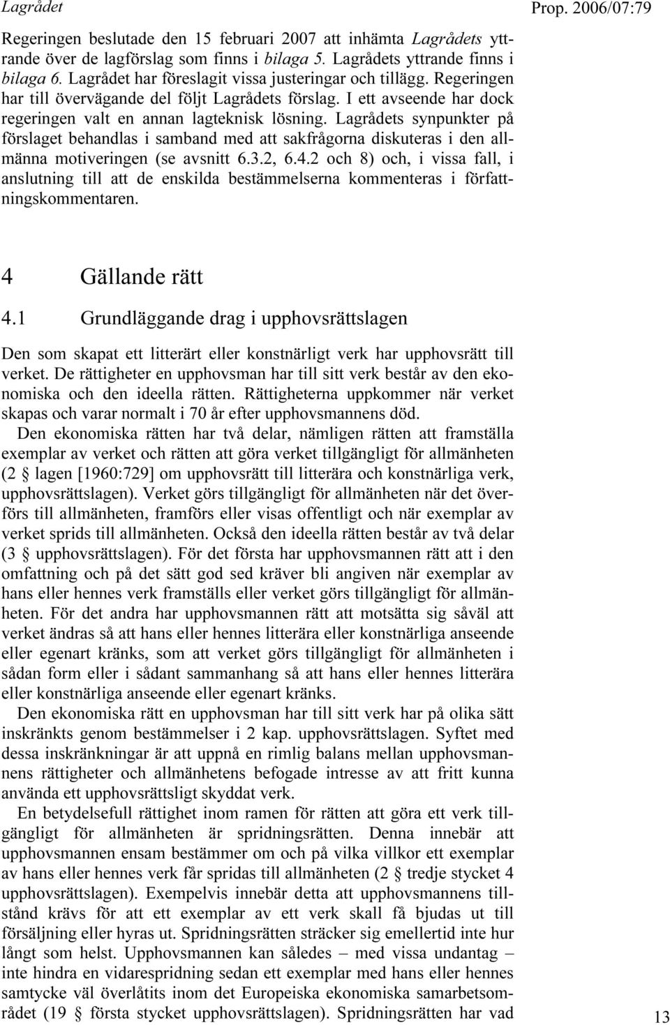 Lagrådets synpunkter på förslaget behandlas i samband med att sakfrågorna diskuteras i den allmänna motiveringen (se avsnitt 6.3.2, 6.4.