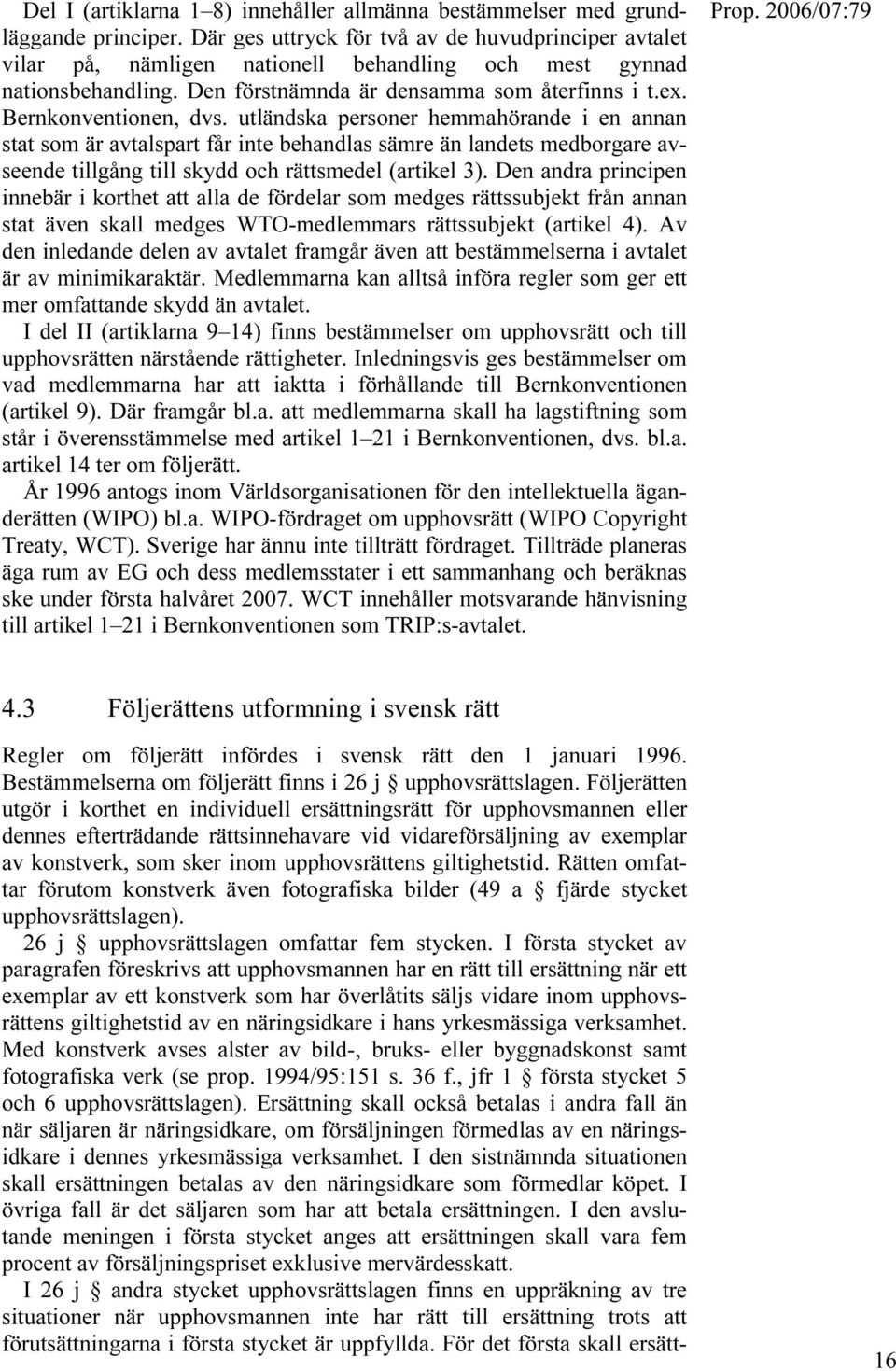 utländska personer hemmahörande i en annan stat som är avtalspart får inte behandlas sämre än landets medborgare avseende tillgång till skydd och rättsmedel (artikel 3).