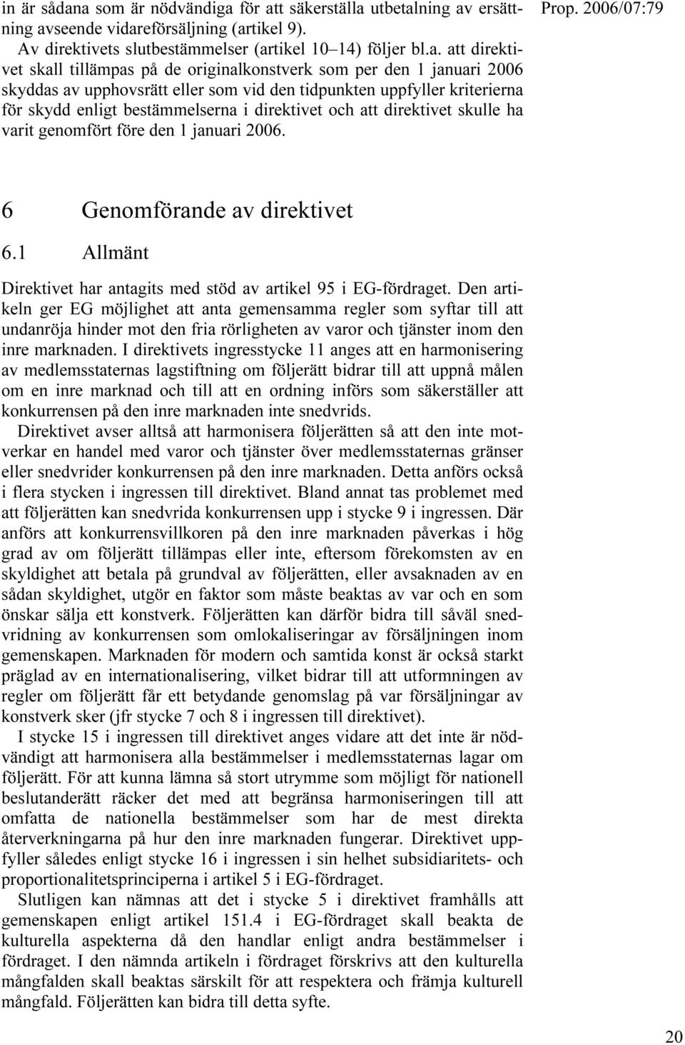 på de originalkonstverk som per den 1 januari 2006 skyddas av upphovsrätt eller som vid den tidpunkten uppfyller kriterierna för skydd enligt bestämmelserna i direktivet och att direktivet skulle ha