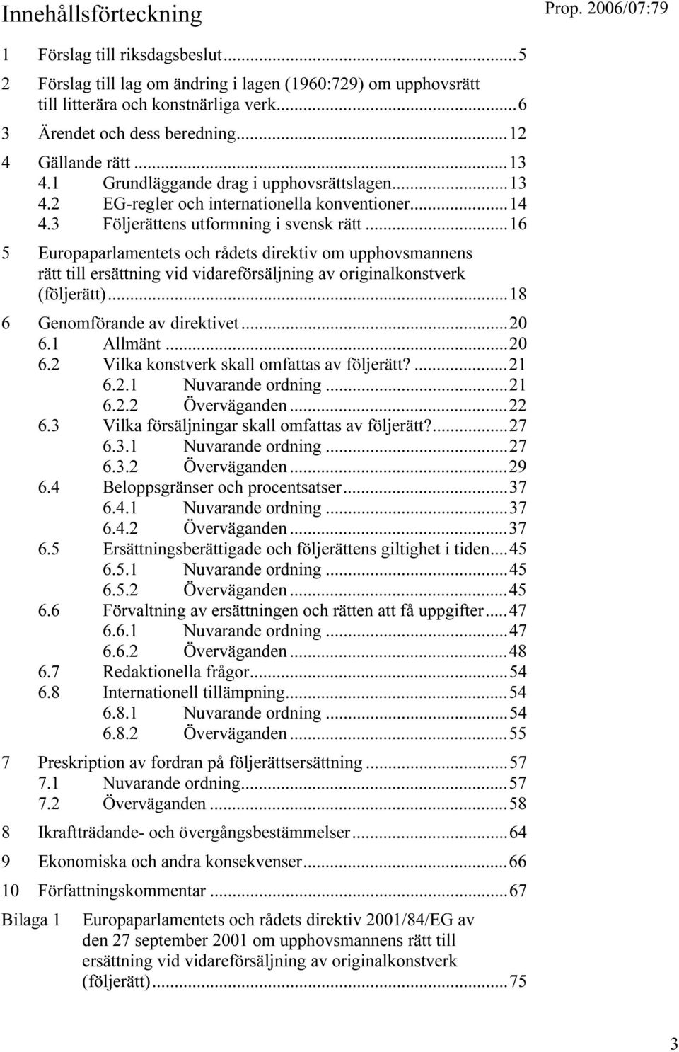 ..16 5 Europaparlamentets och rådets direktiv om upphovsmannens rätt till ersättning vid vidareförsäljning av originalkonstverk (följerätt)...18 6 Genomförande av direktivet...20 6.