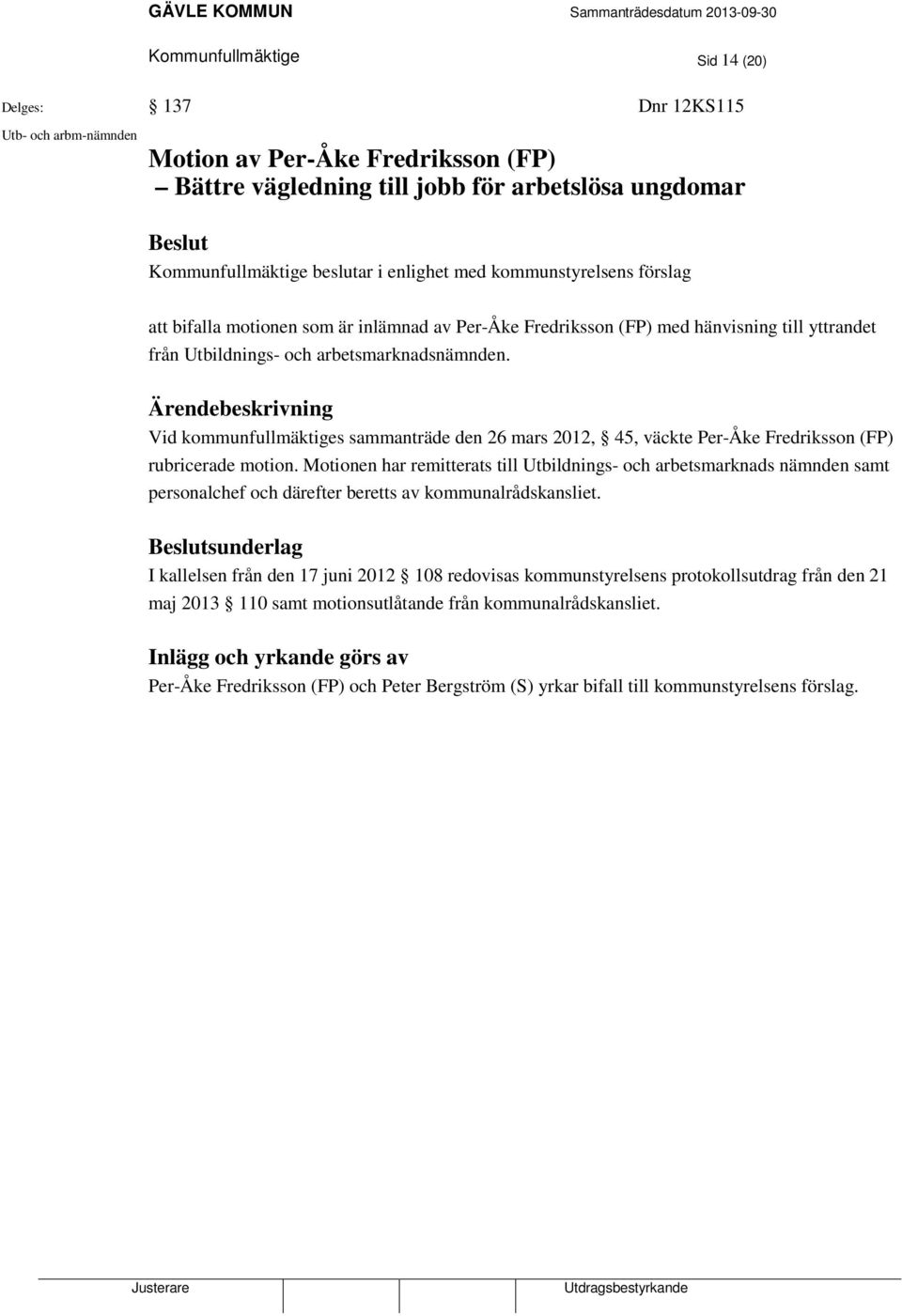 Ärendebeskrivning Vid kommunfullmäktiges sammanträde den 26 mars 2012, 45, väckte Per-Åke Fredriksson (FP) rubricerade motion.