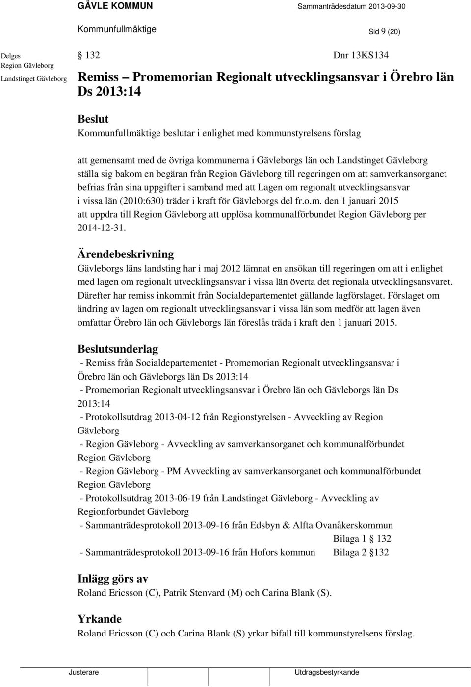 samverkansorganet befrias från sina uppgifter i samband med att Lagen om regionalt utvecklingsansvar i vissa län (2010:630) träder i kraft för Gävleborgs del fr.o.m. den 1 januari 2015 att uppdra till Region Gävleborg att upplösa kommunalförbundet Region Gävleborg per 2014-12-31.