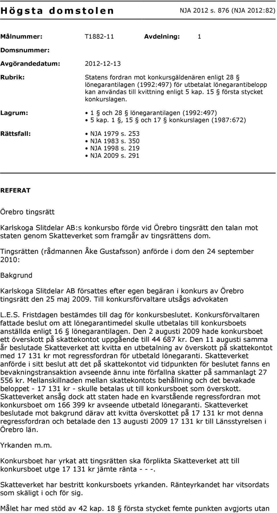 lönegarantibelopp kan användas till kvittning enligt 5 kap. 15 första stycket konkurslagen. Lagrum: 1 och 28 lönegarantilagen (1992:497) 5 kap.